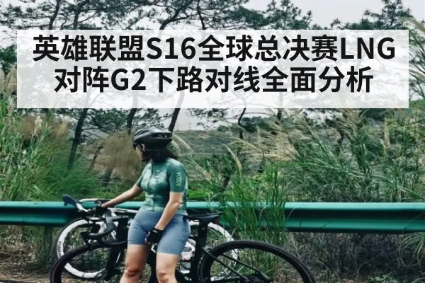 英雄联盟S16全球总决赛LNG对阵G2下路对线全面分析（kaiyun）